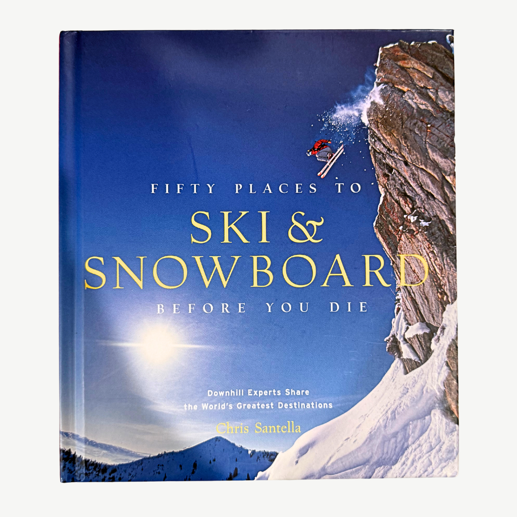 50 Places to Ski & Snowboard Before You Die by Chris Santella